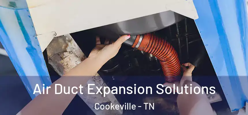 Air Duct Expansion Solutions Cookeville - TN