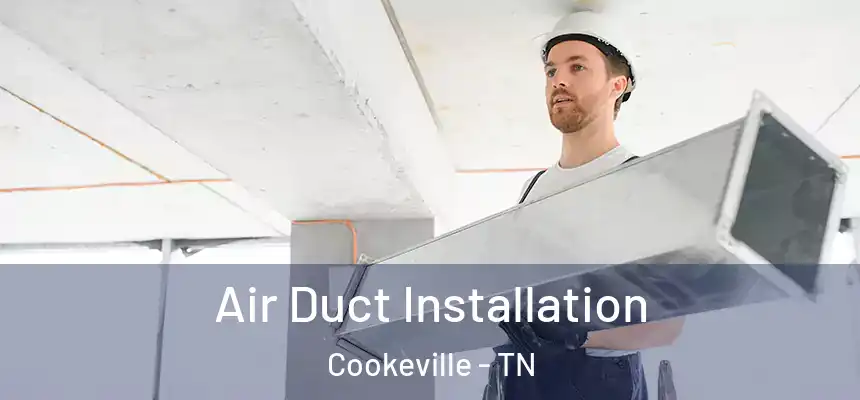 Air Duct Installation Cookeville - TN