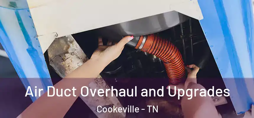 Air Duct Overhaul and Upgrades Cookeville - TN