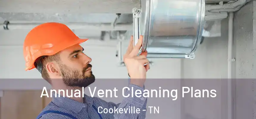 Annual Vent Cleaning Plans Cookeville - TN