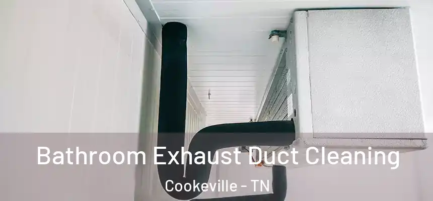 Bathroom Exhaust Duct Cleaning Cookeville - TN
