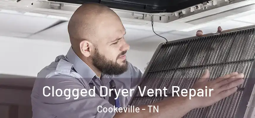 Clogged Dryer Vent Repair Cookeville - TN