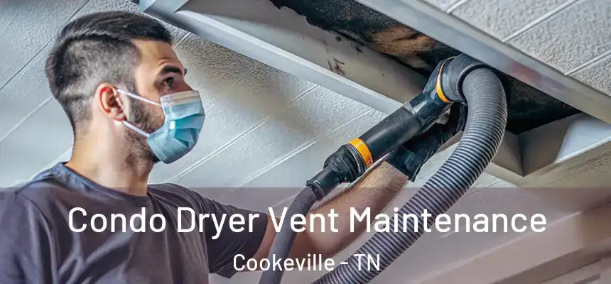 Condo Dryer Vent Maintenance Cookeville - TN