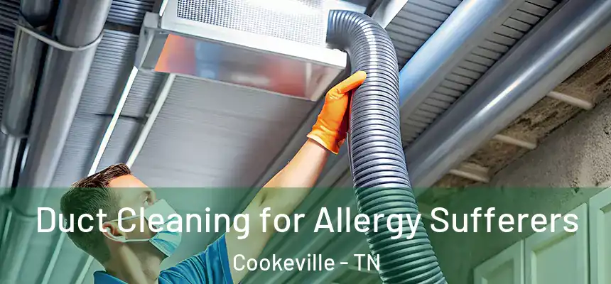 Duct Cleaning for Allergy Sufferers Cookeville - TN