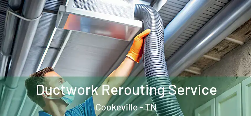 Ductwork Rerouting Service Cookeville - TN