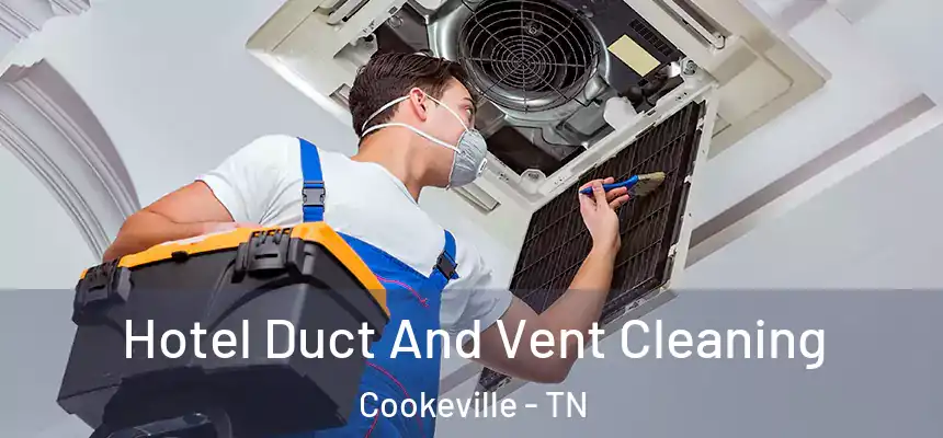 Hotel Duct And Vent Cleaning Cookeville - TN