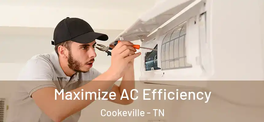  Maximize AC Efficiency Cookeville - TN