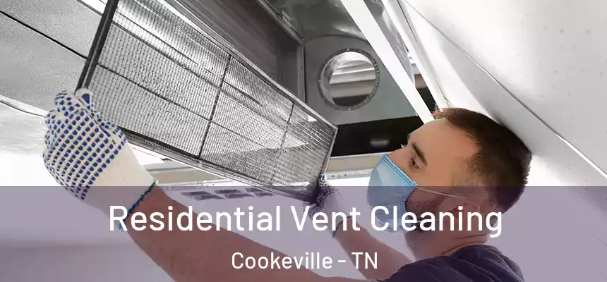 Residential Vent Cleaning Cookeville - TN