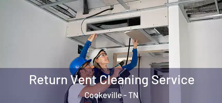 Return Vent Cleaning Service Cookeville - TN