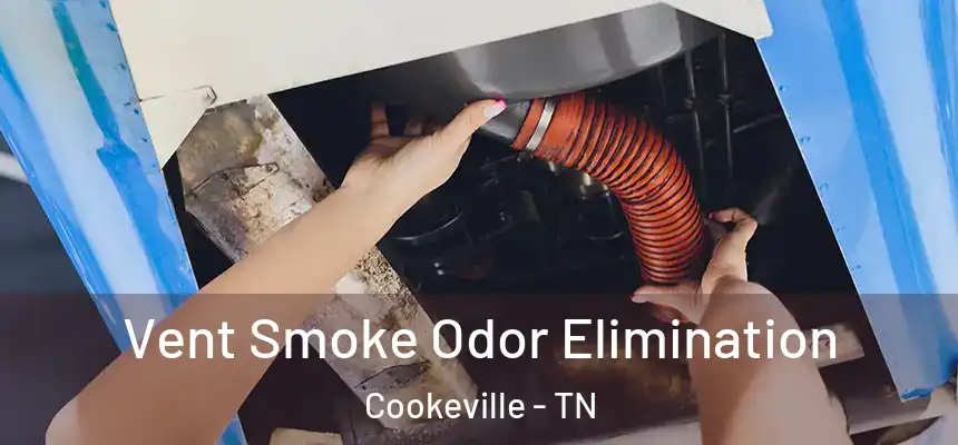 Vent Smoke Odor Elimination Cookeville - TN