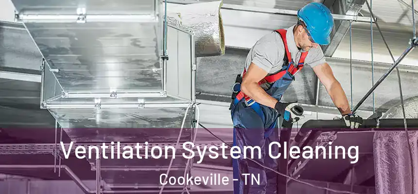  Ventilation System Cleaning Cookeville - TN
