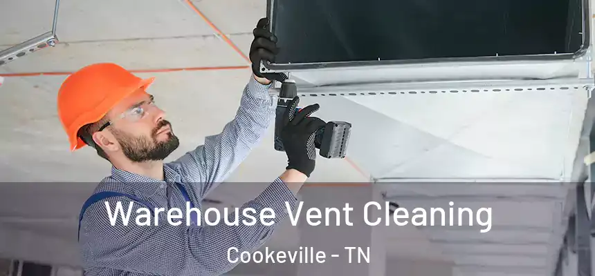  Warehouse Vent Cleaning Cookeville - TN